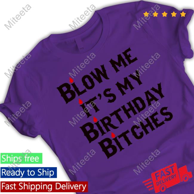 Blow Me It's My Birthday Bitches Classic Shirt