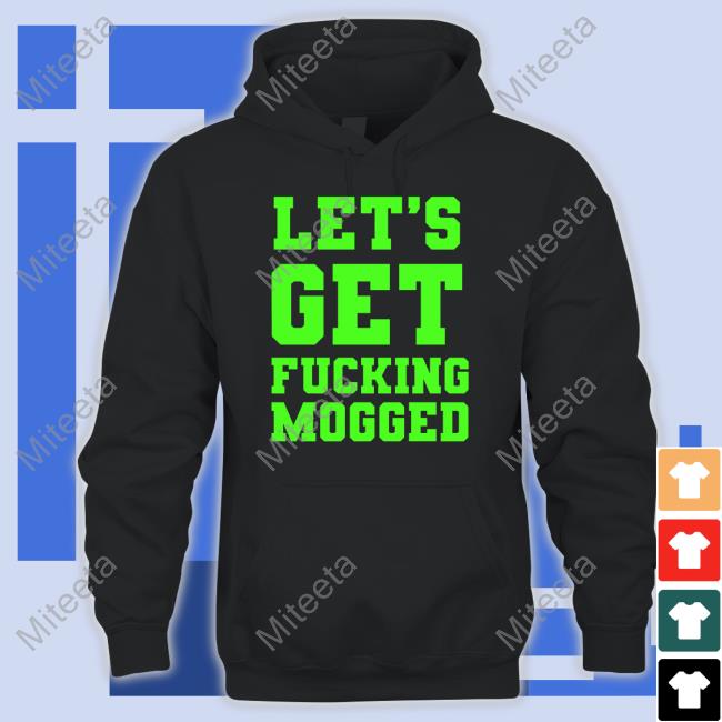Let's Get Fucking Mogged Hooded Sweatshirt