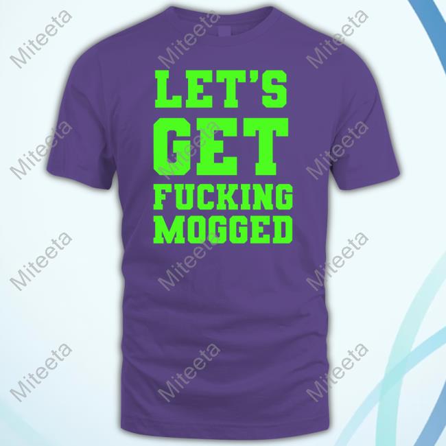 Grift Shop Let's Get Fucking Mogged T Shirts