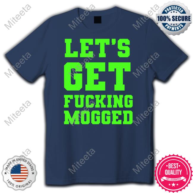 Grift Shop Let's Get Fucking Mogged T Shirts